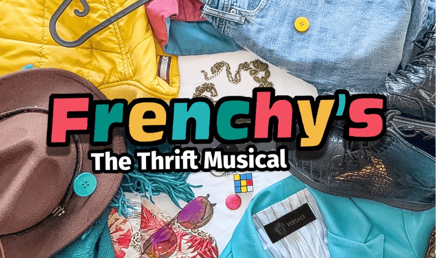 Frenchy's: The Thrift Musical title art over a pile of thrifted clothes.